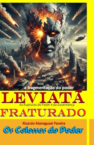 O Leviatã Fraturado e a Fragmentação do Poder: As Rupturas do Poder e da Governança (Leviatã Agonizante: Os Colossos do Poder) von Independently published