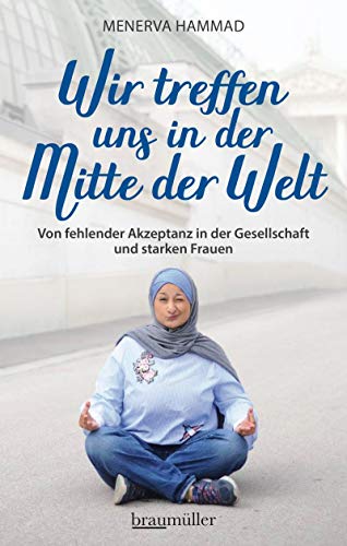 Wir treffen uns in der Mitte der Welt: Von fehlender Akzeptanz in der Gesellschaft und starken Frauen von Braumller GmbH