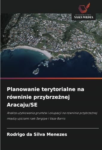 Planowanie terytorialne na równinie przybrze¿nej Aracaju/SE: Analiza u¿ytkowania gruntów i okupacji na równinie przybrze¿nej mi¿dzy uj¿ciami rzek Sergipe i Vaza-Barris Planowanie terytorialne na równinie przybrze¿nej Aracaju/SE: Analiza u¿ytkowania gruntów i okupacji na równinie przybrze¿nej mi¿dzy uj¿ciami rzek Sergipe i Vaza-Barris von Wydawnictwo Nasza Wiedza