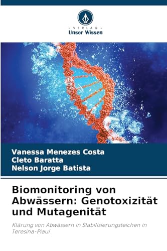 Biomonitoring von Abwässern: Genotoxizität und Mutagenität: Klärung von Abwässern in Stabilisierungsteichen in Teresina-Piauí