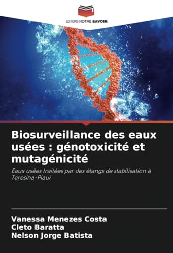 Biosurveillance des eaux usées : génotoxicité et mutagénicité: Eaux usées traitées par des étangs de stabilisation à Teresina-Piauí von Editions Notre Savoir