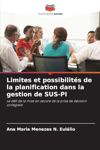 Limites et possibilités de la planification dans la gestion de SUS-PI: Le défi de la mise en œuvre de la prise de décision collégiale: Le défi de la mise en ¿uvre de la prise de décision collégiale von Editions Notre Savoir
