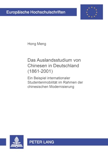 Das Auslandsstudium von Chinesen in Deutschland (1861-2001): Ein Beispiel internationaler Studentenmobilität im Rahmen der chinesischen Modernisierung ... Universitaires Européennes, Band 929)
