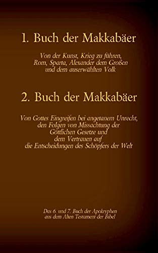 Das 1. und 2. Buch der Makkabäer, das 6. und 7. Buch der Apokryphen aus der Bibel: Von der Kunst, Krieg zu führen, Gottes Eingreifen bei angetanem Unrecht und dem Vertrauen auf die Entscheidungen des Schöpfers der Welt Das 1. und 2. Buch der Makkabäer, das 6. und 7. Buch der Apokryphen aus der Bibel: Von der Kunst, Krieg zu führen, Gottes Eingreifen bei angetanem Unrecht und dem Vertrauen auf die Entscheidungen des Schöpfers der Welt