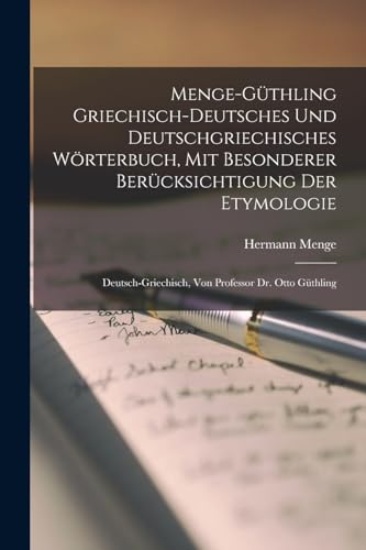 Menge-Güthling Griechisch-Deutsches Und Deutschgriechisches Wörterbuch, Mit Besonderer Berücksichtigung Der Etymologie: Deutsch-Griechisch, Von Professor Dr. Otto Güthling Menge-Güthling Griechisch-Deutsches Und Deutschgriechisches Wörterbuch, Mit Besonderer Berücksichtigung Der Etymologie: Deutsch-Griechisch, Von Professor Dr. Otto Güthling