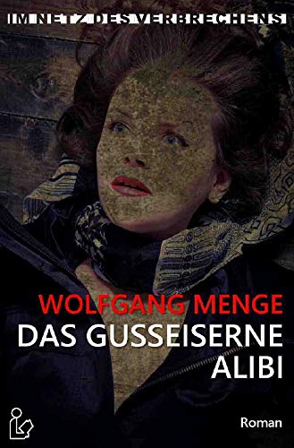 IM NETZ DES VERBRECHENS - DAS GUSSEISERNE ALIBI: Ein Kriminal-Roman