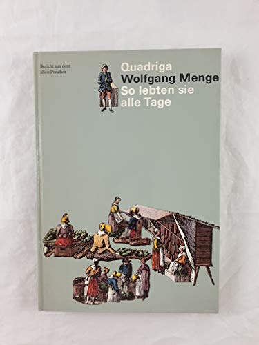 So lebten sie alle Tage: Bericht aus dem alten Preußen