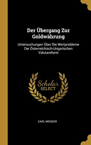 Der Übergang Zur Goldwährung: Untersuchungen Über Die Wertprobleme Der Österreichisch-Ungarischen Valutareform von Wentworth Press