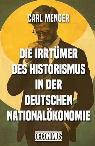 Die Irrtümer des Historismus in der Deutschen Nationalökonomie von Independently published