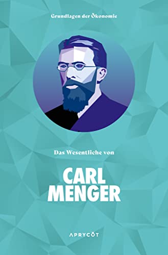 Grundlagen der Ökonomie: Das Wesentliche von Carl Menger von Aprycot Media