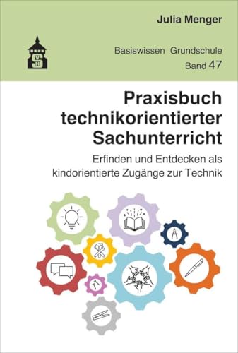Praxisbuch technikorientierter Sachunterricht: Erfinden und Entdecken als kindorientierte Zugänge zur Technik (Basiswissen Grundschule) von Schneider Verlag GmbH