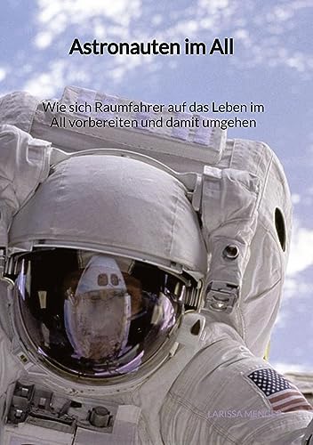 Astronauten im All - Wie sich Raumfahrer auf das Leben im All vorbereiten und damit umgehen: DE von Jaltas Books