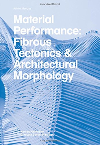 Material Performance: Fibrous Tectonics & Architectural Morphology (Harvard GSD Studio Reports)