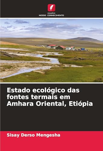 Estado ecológico das fontes termais em Amhara Oriental, Etiópia: DE von Edições Nosso Conhecimento