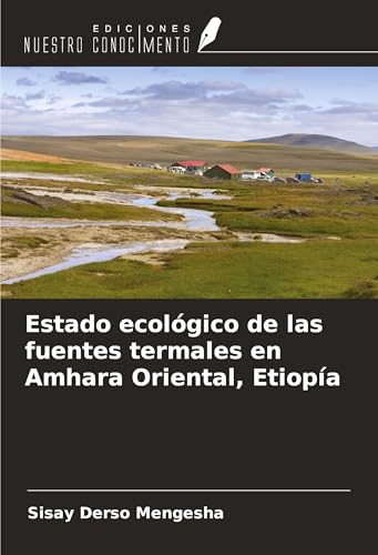 Estado ecológico de las fuentes termales en Amhara Oriental, Etiopía von Ediciones Nuestro Conocimiento