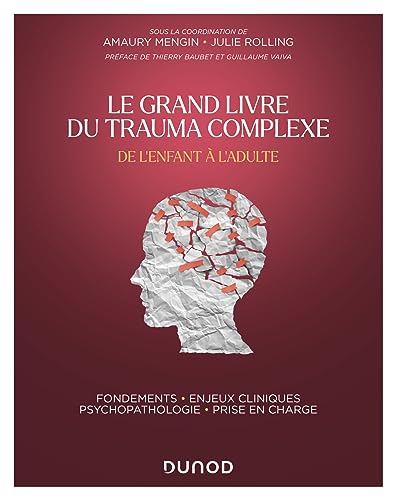 Le Grand Livre du trauma complexe - De l'enfant à l'adulte: Fondements - Enjeux cliniques - Psychopathologie - Prise en charge von DUNOD