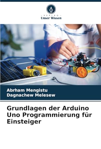 Grundlagen der Arduino Uno Programmierung für Einsteiger von Verlag Unser Wissen