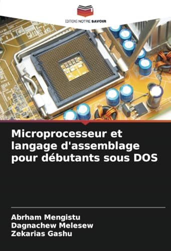 Microprocesseur et langage d'assemblage pour débutants sous DOS: DE von Editions Notre Savoir