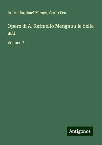 Opere di A. Raffaello Mengs su le belle arti: Volume 2