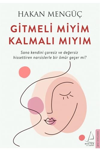 Gitmeli Miyim Kalmali Miyim?: Sana Kendini Caresiz ve Degersiz Hissettiren Narsislerle Bir Ömür Gecer mi? Gitmeli Miyim Kalmali Miyim?: Sana Kendini Caresiz ve Degersiz Hissettiren Narsislerle Bir Ömür Gecer mi?