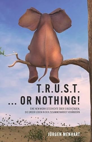 TRUST ... or nothing!: Eine New Work Geschichte über 5 Buchstaben, die unser Leben in der Zusammenarbeit verändern von Buchschmiede von Dataform Media GmbH