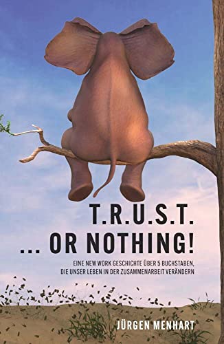 TRUST ... or nothing!: Eine New Work Geschichte über 5 Buchstaben, die unser Leben in der Zusammenarbeit verändern von Buchschmiede