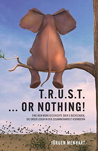 TRUST ... or nothing!: Eine New Work Geschichte über 5 Buchstaben, die unser Leben in der Zusammenarbeit verändern von Buchschmiede von Dataform Media GmbH