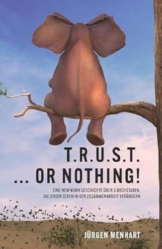 TRUST ... or nothing!: Eine New Work Geschichte über 5 Buchstaben, die unser Leben in der Zusammenarbeit verändern TRUST ... or nothing!: Eine New Work Geschichte über 5 Buchstaben, die unser Leben in der Zusammenarbeit verändern