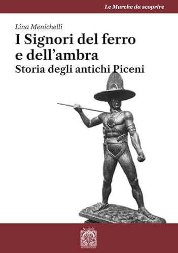 I Signori del ferro e dell'ambra. Storia degli antichi Piceni (Le Marche da scoprire) von Edizioni Nisroch