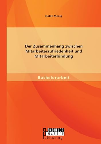 Der Zusammenhang zwischen Mitarbeiterzufriedenheit und Mitarbeiterbindung von Bachelor + Master Publ.