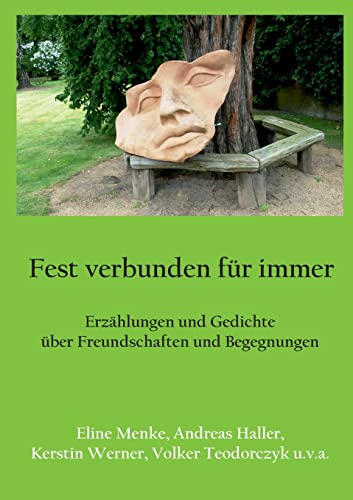 Fest verbunden für immer: Erzählungen und Gedichte über Freundschaften und Begegnungen