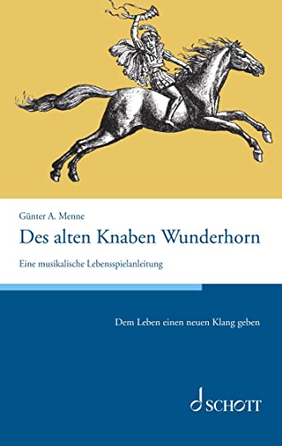 Des alten Knaben Wunderhorn: Eine musikalische Lebensspielanleitung
