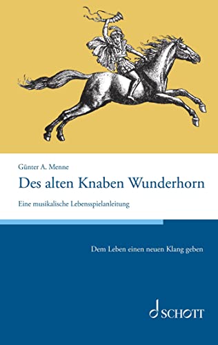 Des alten Knaben Wunderhorn: Eine musikalische Lebensspielanleitung von Schott