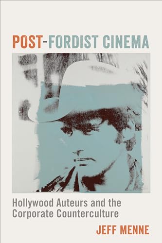 Post-Fordist Cinema: Hollywood Auteurs and the Corporate Counterculture (Film and Culture) von Columbia University Press