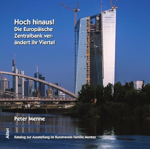 Hoch hinaus! Die Europäische Zentralbank (EZB) verändert ihr Viertel: Katalog zur Photoausstellung im Kunstverein Familie Montez, Frankfurt, März-April 2025 von Alibri