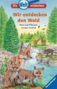 Wir entdecken den Wald: Tiere und Pflanzen unserer Heimat (Die Welt entdecken, Band 7)