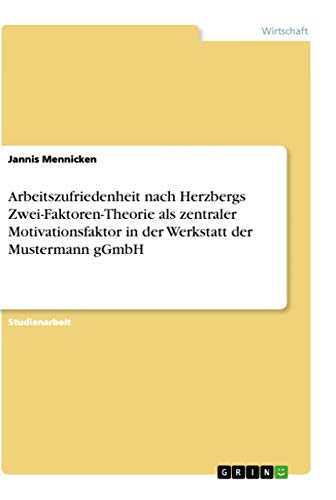 Arbeitszufriedenheit nach Herzbergs Zwei-Faktoren-Theorie als zentraler Motivationsfaktor in der Werkstatt der Mustermann gGmbH