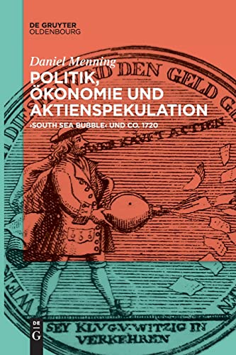 Politik, Ökonomie und Aktienspekulation: "South Sea Bubble" und Co. 1720 von De Gruyter Oldenbourg