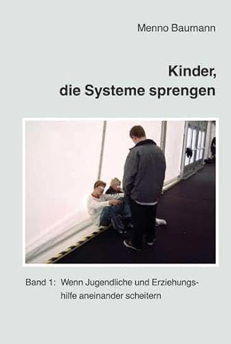 Kinder, die Systeme sprengen: Band 1: Wenn Jugendliche und Erziehungshilfe aneinander scheitern von Schneider Verlag GmbH