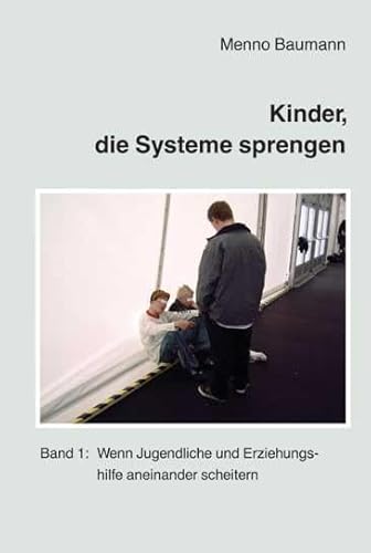 Kinder, die Systeme sprengen: Band 1: Wenn Jugendliche und Erziehungshilfe aneinander scheitern von Schneider Verlag GmbH