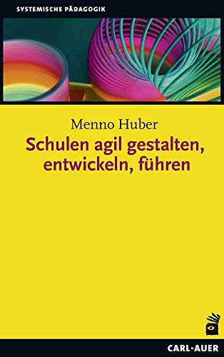 Schulen agil gestalten, entwickeln, führen (Systemische Pädagogik) von Auer-System-Verlag, Carl