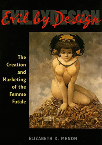 Evil by Design: The Creation And Marketing of the Femme Fatale von University of Illinois Press