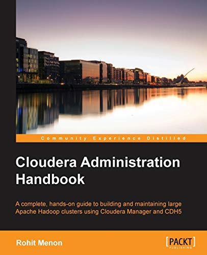 Cloudera Administration Handbook: A Complete, Hands-on Guide to Building and Maintaining Large Apache Hadoop Clusters Using Cloudera Manager and Cdh5 von Packt Publishing
