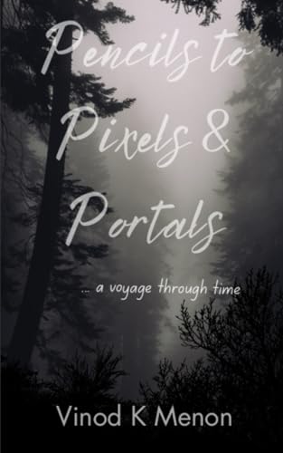 Pencils to Pixels & Portals: ... a voyage through time von Independently published