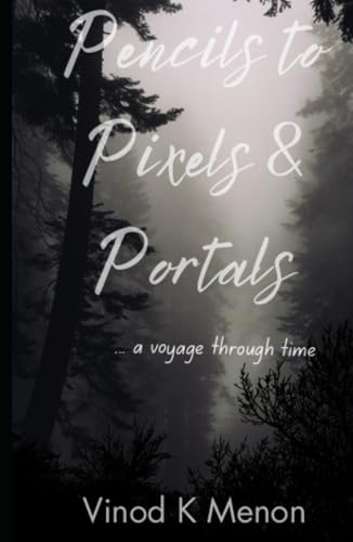 Pencils to Pixels & Portals: ... a voyage through time von Independently published