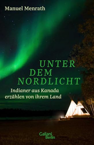 Unter dem Nordlicht: Indianer aus Kanada erzählen von ihrem Land von Galiani, Verlag