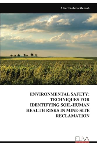 ENVIRONMENTAL SAFETY: TECHNIQUES FOR IDENTIFYING SOIL-HUMAN HEALTH RISKS IN MINE-SITE RECLAMATION von Eliva Press