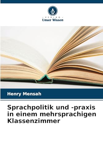 Sprachpolitik und -praxis in einem mehrsprachigen Klassenzimmer: DE von Verlag Unser Wissen