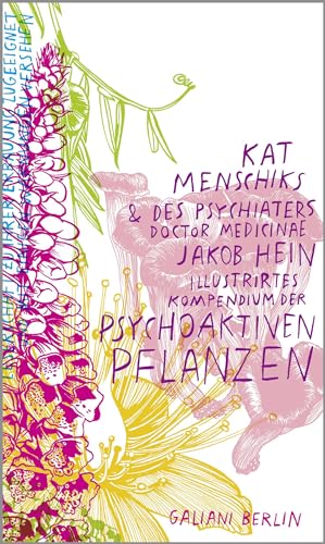Kat Menschiks und des Psychiaters Doctor medicinae Jakob Hein Illustrirtes Kompendium der psychoaktiven Pflanzen von Galiani, Verlag