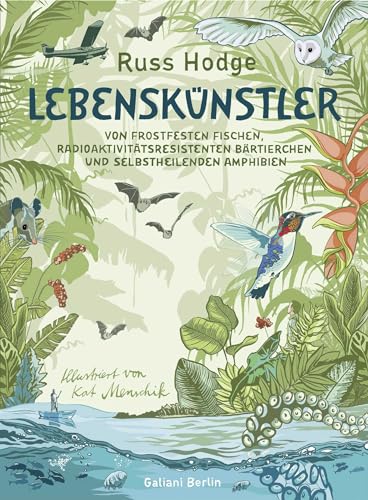 Lebenskünstler: Von frostfesten Fischen, radioaktivitätsresistenten Bärtierchen und selbstheilenden Amphibien von Galiani, Verlag